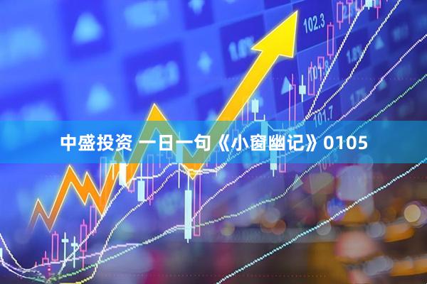 中盛投资 一日一句《小窗幽记》0105