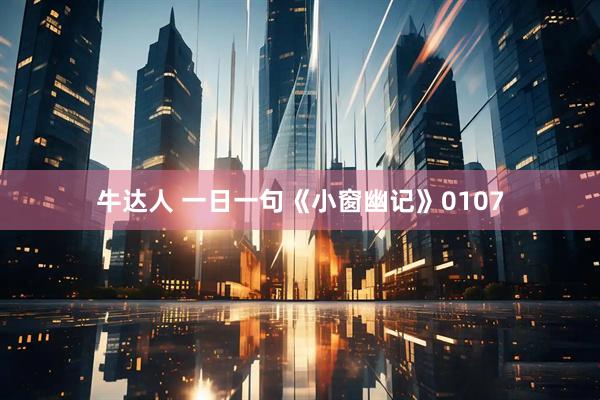 牛达人 一日一句《小窗幽记》0107