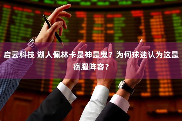 启云科技 湖人佩林卡是神是鬼？为何球迷认为这是瘸腿阵容？